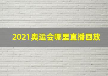 2021奥运会哪里直播回放