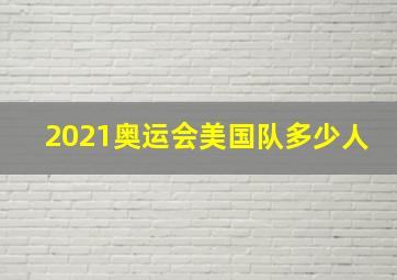 2021奥运会美国队多少人