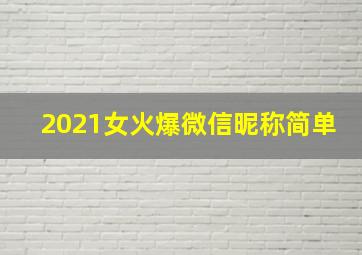 2021女火爆微信昵称简单