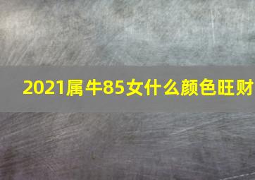 2021属牛85女什么颜色旺财