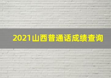 2021山西普通话成绩查询