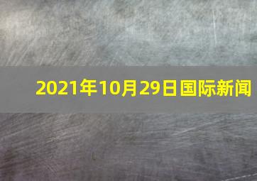 2021年10月29日国际新闻