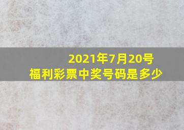 2021年7月20号福利彩票中奖号码是多少