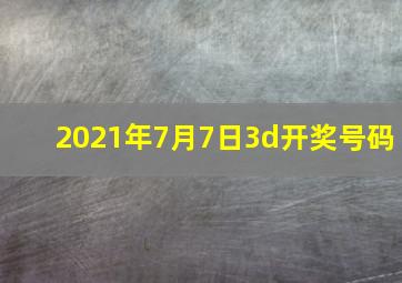 2021年7月7日3d开奖号码