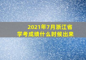 2021年7月浙江省学考成绩什么时候出来