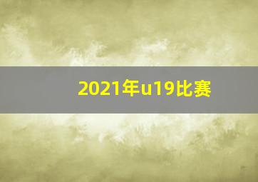 2021年u19比赛