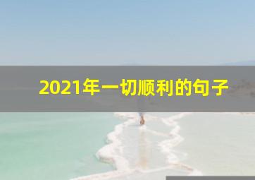 2021年一切顺利的句子