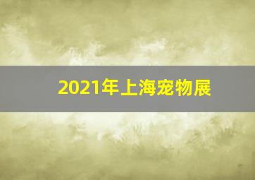 2021年上海宠物展