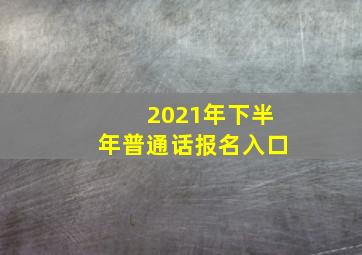 2021年下半年普通话报名入口