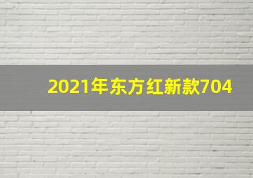 2021年东方红新款704