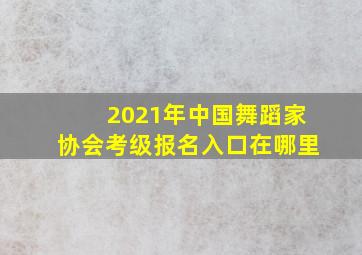 2021年中国舞蹈家协会考级报名入口在哪里