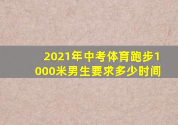 2021年中考体育跑步1000米男生要求多少时间