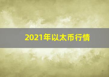 2021年以太币行情