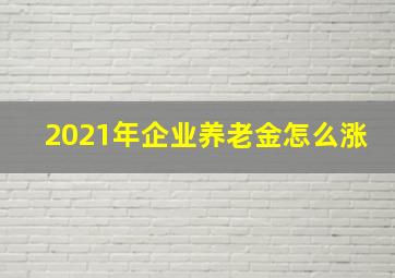 2021年企业养老金怎么涨