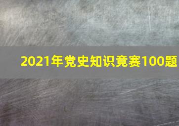 2021年党史知识竞赛100题