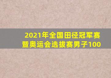 2021年全国田径冠军赛暨奥运会选拔赛男子100