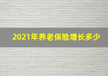 2021年养老保险增长多少