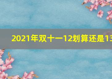 2021年双十一12划算还是13