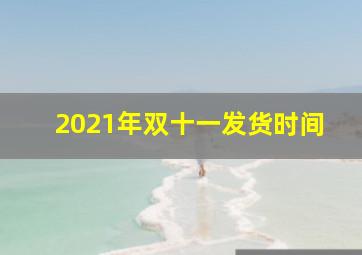 2021年双十一发货时间