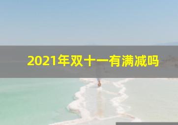 2021年双十一有满减吗