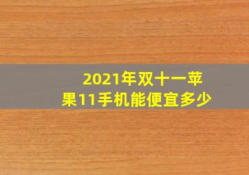 2021年双十一苹果11手机能便宜多少