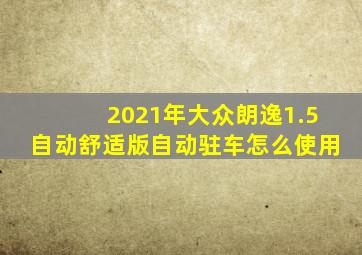 2021年大众朗逸1.5自动舒适版自动驻车怎么使用