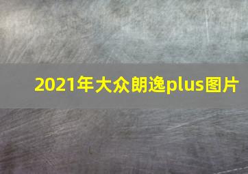 2021年大众朗逸plus图片