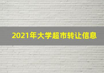 2021年大学超市转让信息