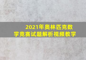 2021年奥林匹克数学竞赛试题解析视频教学