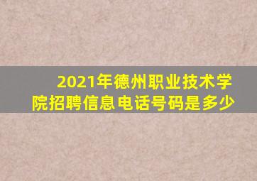 2021年德州职业技术学院招聘信息电话号码是多少