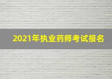 2021年执业药师考试报名