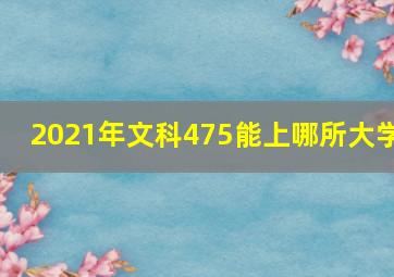 2021年文科475能上哪所大学