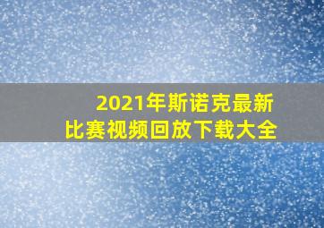 2021年斯诺克最新比赛视频回放下载大全