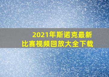 2021年斯诺克最新比赛视频回放大全下载