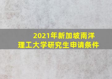 2021年新加坡南洋理工大学研究生申请条件