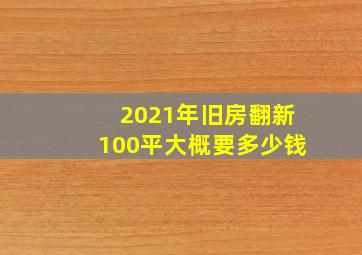 2021年旧房翻新100平大概要多少钱