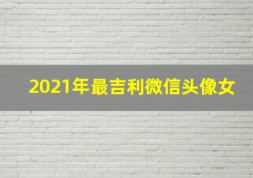 2021年最吉利微信头像女