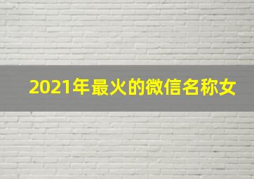 2021年最火的微信名称女