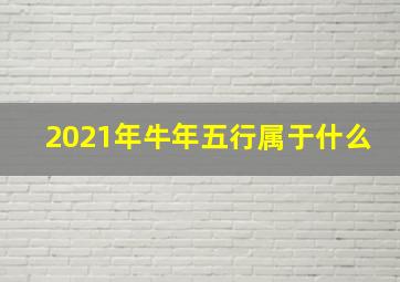 2021年牛年五行属于什么