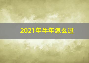 2021年牛年怎么过