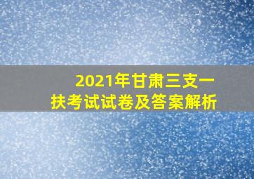 2021年甘肃三支一扶考试试卷及答案解析