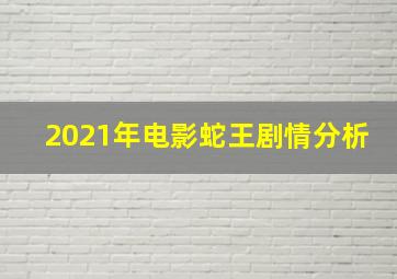 2021年电影蛇王剧情分析