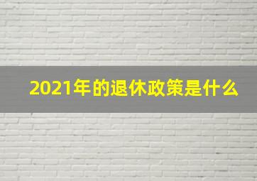 2021年的退休政策是什么