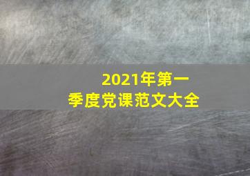 2021年第一季度党课范文大全