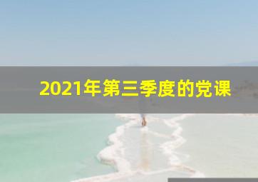 2021年第三季度的党课