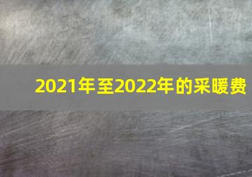 2021年至2022年的采暖费