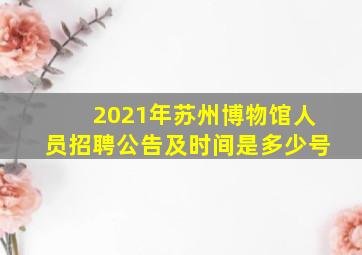 2021年苏州博物馆人员招聘公告及时间是多少号