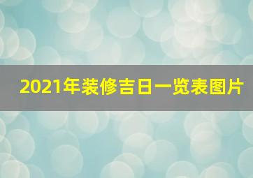 2021年装修吉日一览表图片