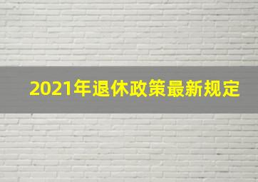 2021年退休政策最新规定