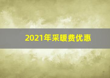 2021年采暖费优惠